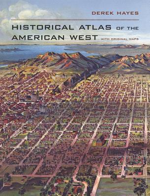 Historical Atlas of the American West: With Original Maps - Derek Hayes