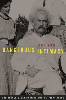 Dangerous Intimacy: The Untold Story of Mark Twain's Final Years - Karen Lystra