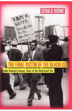 Poza produsului The Final Victim of the Blacklist: John Howard Lawson, Dean of the Hollywood Ten - Gerald Horne