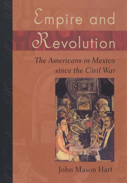 Empire and Revolution: The Americans in Mexico Since the Civil War - John Mason Hart