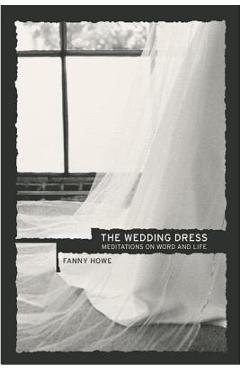 Coperta cărții 'The Wedding Dress: Meditations on Word and Life - Fanny Howe'