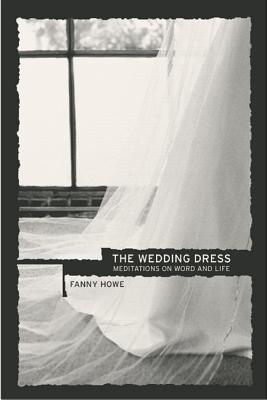 Coperta cărții 'The Wedding Dress: Meditations on Word and Life - Fanny Howe'