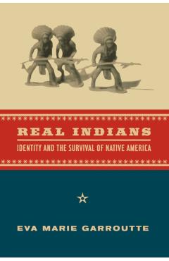 Real Indians: Identity and the Survival of Native America - Eva Garroutte