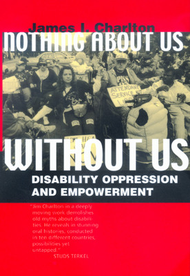 Nothing about Us Without Us: Disability Oppression and Empowerment - James I. Charlton