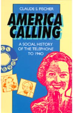 Coperta cărții 'America Calling: A Social History of the Telephone to 1940 - Claude S. Fischer'