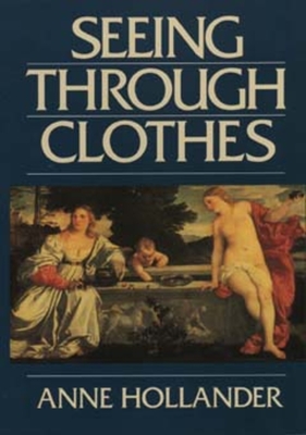Seeing Through Clothes - Anne Hollander