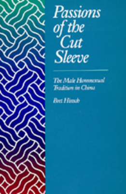 Passions of the Cut Sleeve: The Male Homosexual Tradition in China - Bret Hinsch