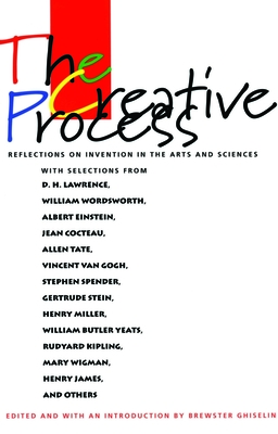 The Creative Process: Reflections on the Invention in the Arts and Sciences - Brewster Ghiselin