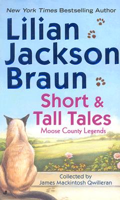 Short and Tall Tales: Moose County Legends Collected by James Mackintosh Qwilleran - Lilian Jackson Braun