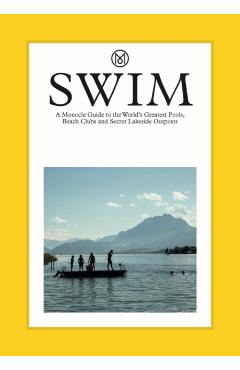 Swim: A Monocle Guide to the World's Greatest Pools, Beach Clubs and Secret Lakeside Outposts - Tyler Brûlé