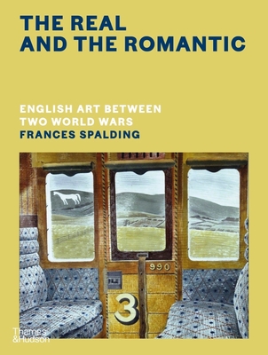 The Real and the Romantic: English Art Between Two World Wars - Frances Spalding