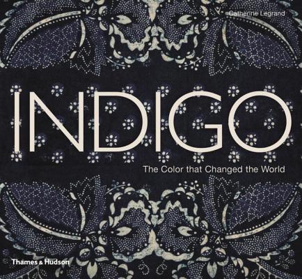 Indigo: The Color That Changed the World - Catherine Legrand