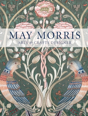 May Morris: Arts & Crafts Designer - Anna Mason