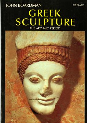 Greek Sculpture: The Archaic Period - John Boardman