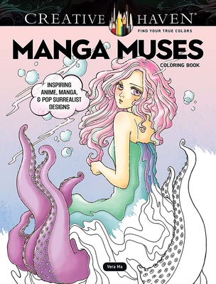 Creative Haven Manga Muses Coloring Book: Inspiring Anime, Manga, & Pop Surrealist Designs - Vera Ma