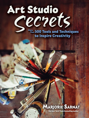 Art Studio Secrets: More Than 300 Tools and Techniques to Inspire Creativity - Marjorie Sarnat