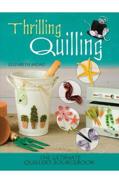 Coperta cărții 'Thrilling Quilling: The Ultimate Quiller's Sourcebook - Elizabeth Moad'