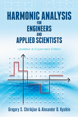 Harmonic Analysis for Engineers and Applied Scientists: Updated and Expanded Edition - Gregory S. Chirikjian