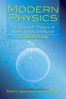 Modern Physics: The Quantum Physics of Atoms, Solids, and Nuclei: Third Edition - Robert L. Sproull