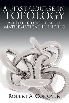 A First Course in Topology: An Introduction to Mathematical Thinking - Robert A. Conover