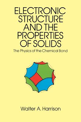 Electronic Structure and the Properties of Solids: The Physics of the Chemical Bond - Walter A. Harrison
