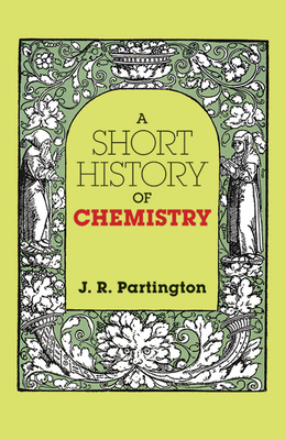 A Short History of Chemistry: Third Edition - J. R. Partington