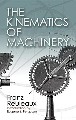 The Kinematics of Machinery: Outlines of a Theory of Machines - Franz Reuleaux
