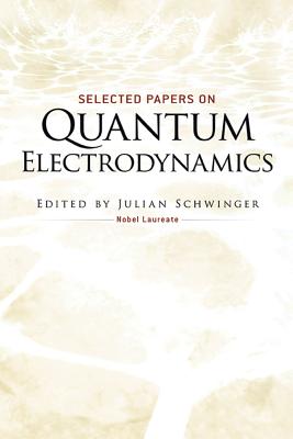 Selected Papers on Quantum Electrodynamics - Julian Schwinger