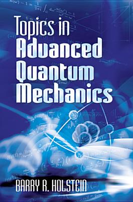 Topics in Advanced Quantum Mechanics - Barry R. Holstein