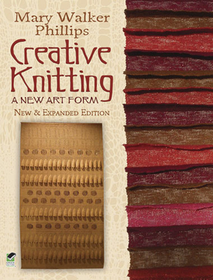 Creative Knitting: A New Art Form. New & Expanded Edition - Mary Walker Phillips
