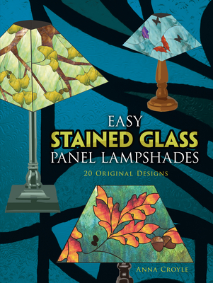 Easy Stained Glass Panel Lampshades: 20 Original Designs - Anna Croyle