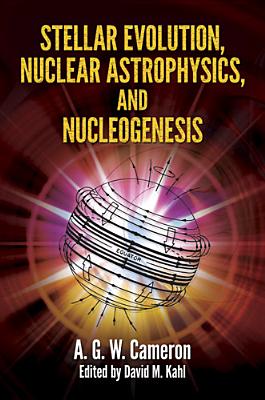 Stellar Evolution, Nuclear Astrophysics, and Nucleogenesis - A. G. W. Cameron