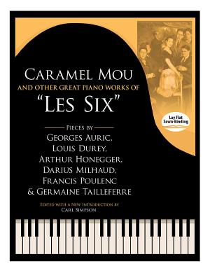 Caramel Mou and Other Great Piano Works of Les Six: Pieces by Auric, Durey, Honegger, Milhaud, Poulenc and Tailleferre - Carl Simpson