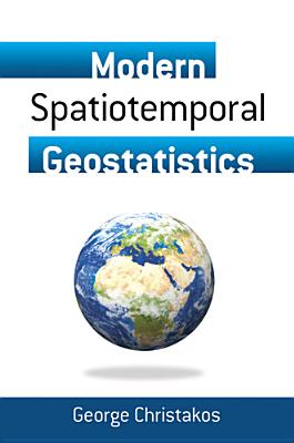Modern Spatiotemporal Geostatistics - George Christakos
