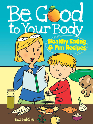 Be Good to Your Body--Healthy Eating and Fun Recipes Coloring Book - Roz Fulcher