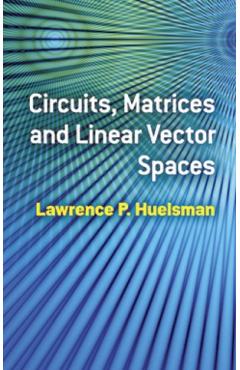 Circuits, Matrices and Linear Vector Spaces - Lawrence P. Huelsman