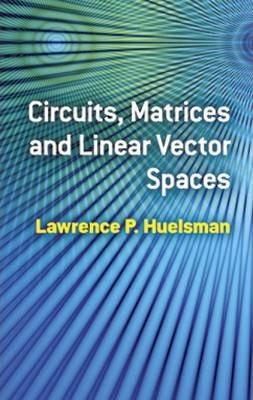 Circuits, Matrices and Linear Vector Spaces - Lawrence P. Huelsman