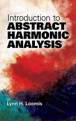 Introduction to Abstract Harmonic Analysis - Lynn H. Loomis