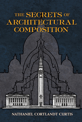 The Secrets of Architectural Composition - Nathaniel Cortland Curtis