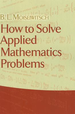 How to Solve Applied Mathematics Problems - B. L. Moiseiwitsch