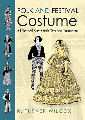 Folk and Festival Costume: A Historical Survey with Over 600 Illustrations - R. Turner Wilcox
