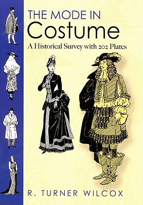 The Mode in Costume: A Historical Survey with 202 Plates - R. Turner Wilcox