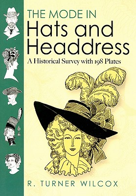 The Mode in Hats and Headdress: A Historical Survey with 198 Plates - R. Turner Wilcox