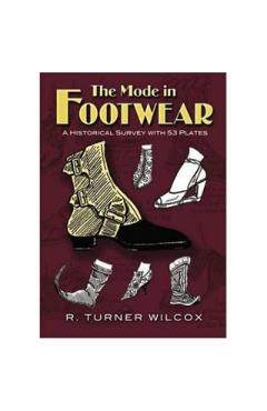 The Mode in Footwear: A Historical Survey with 53 Plates - R. Turner Wilcox