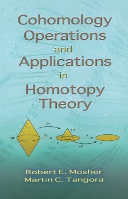 Cohomology Operations and Applications in Homotopy Theory - Robert E. Mosher