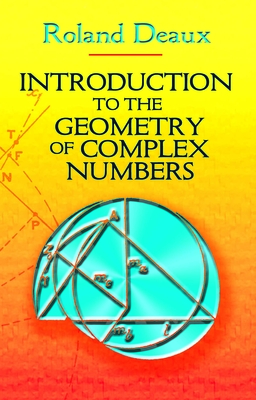 Introduction to the Geometry of Complex Numbers - Roland Deaux