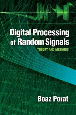 Digital Processing of Random Signals: Theory and Methods - Boaz Porat
