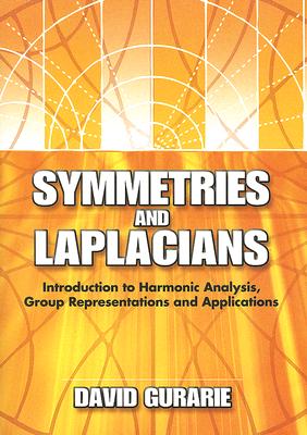 Symmetries and Laplacians: Introduction to Harmonic Analysis, Group Representations and Applications - David Gurarie