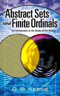 Abstract Sets and Finite Ordinals: An Introduction to the Study of Set Theory - G. B. Keene