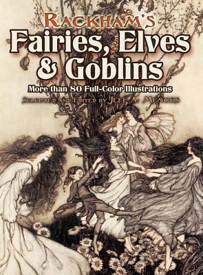Rackham's Fairies, Elves and Goblins: More Than 80 Full-Color Illustrations - Jeff A. Menges